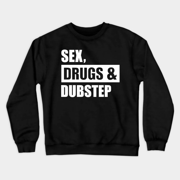 Sex, Drugs and Dubstep Crewneck Sweatshirt by Designzz